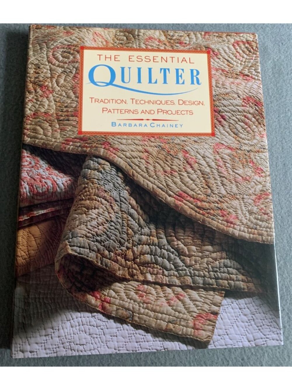 The Essential Quilter: Tradition Techniques Design Patterns by Barbara Chainey H